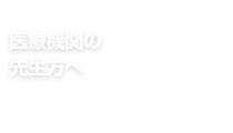 医療機関の先生方へ